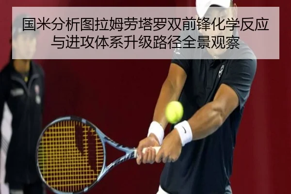 国米分析图拉姆劳塔罗双前锋化学反应与进攻体系升级路径全景观察