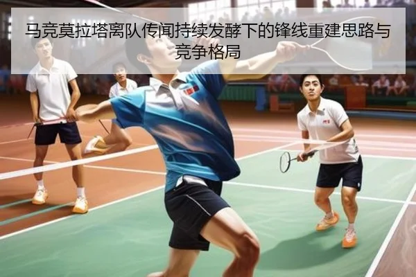 马竞莫拉塔离队传闻持续发酵下的锋线重建思路与竞争格局