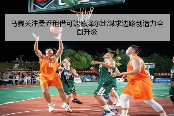马赛关注桑乔租借可能德泽尔比谋求边路创造力全面升级